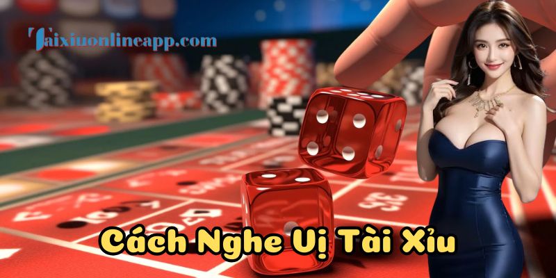Cách Nghe Vị Tài Xỉu là gì?