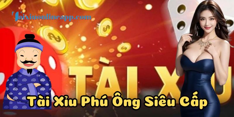 Tài Xỉu Phú Ông Siêu Cấp đồ họa đỉnh cao