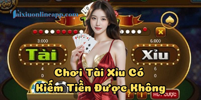 Chơi Tài Xỉu Có Kiếm Tiền Được Không là như thế nào?
