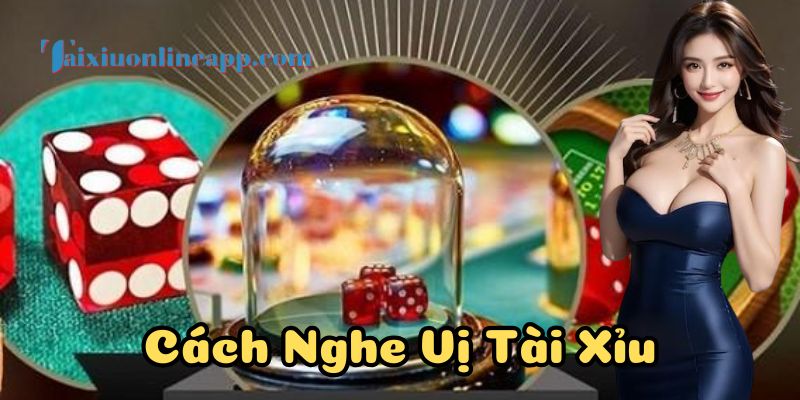 Hướng dẫn Cách Nghe Vị Tài Xỉu cho người mới