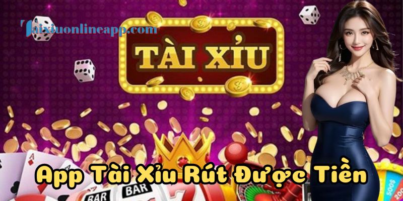 Tại sao nên tham gia App Tài Xỉu Rút Được Tiền