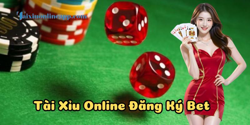 Tài Xỉu Online Đăng Ký Bet và những thông tin mới nhất