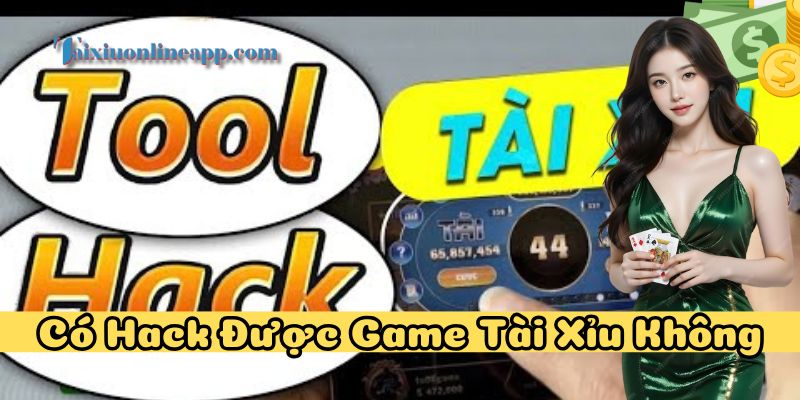Câu trả lời chính xác cho câu hỏi Có Hack Được Game Tài Xỉu Không