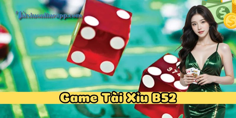 Game Tài Xỉu B52 an toàn minh bạch số 1
