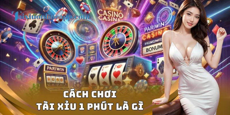 Cách chơi tài xỉu 1 phút là gì