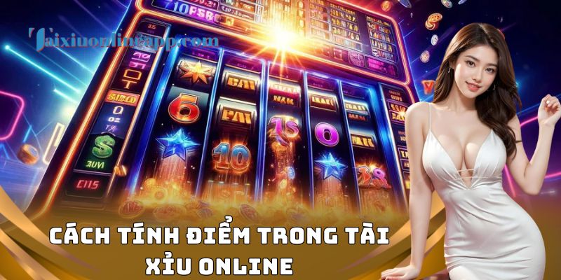 Cách Tính Điểm Trong Tài Xỉu Online