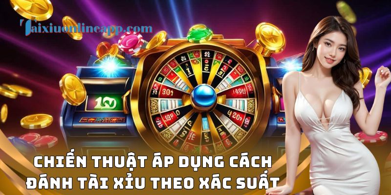 Chiến thuật áp dụng cách đánh tài xỉu theo xác suất