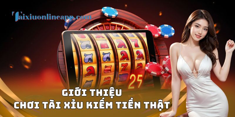 Giới thiệu chơi tài xỉu kiếm tiền thật