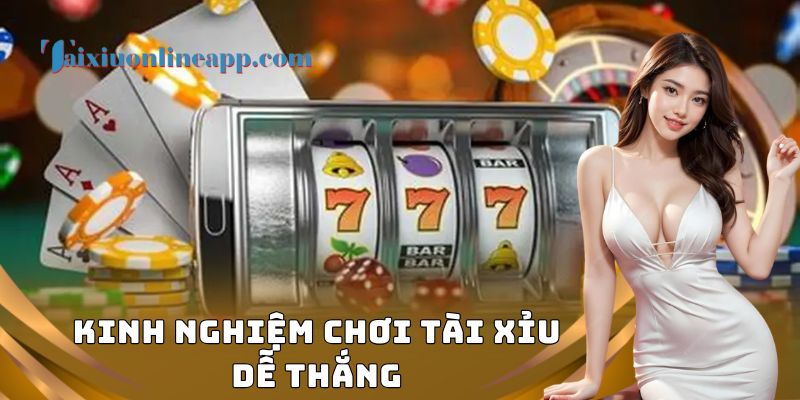 Kinh nghiệm chơi tài xỉu dễ thắng