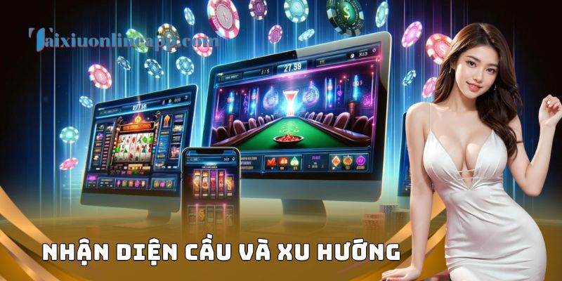 Nhận diện cầu và xu hướng