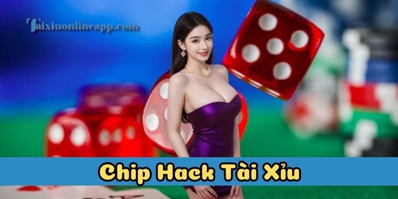 Chip Hack Tài Xỉu là gì?