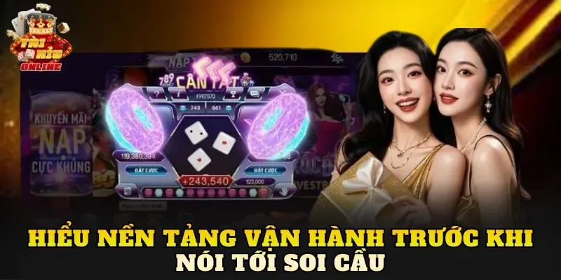 Hiểu nền tảng vận hành trước khi nói tới soi cầu