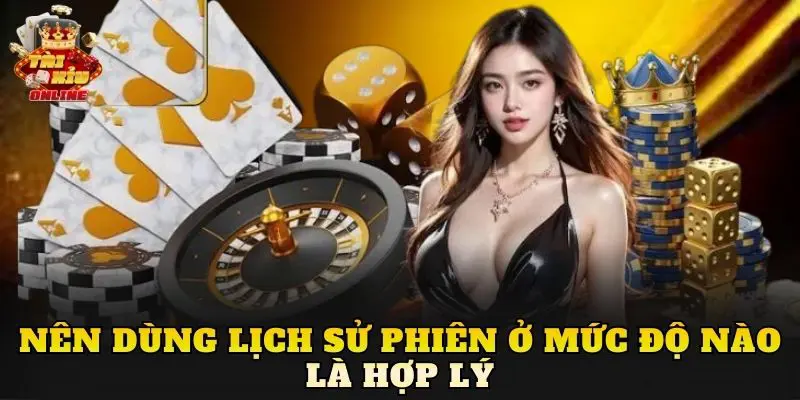 Nên dùng lịch sử phiên ở mức độ nào là hợp lý