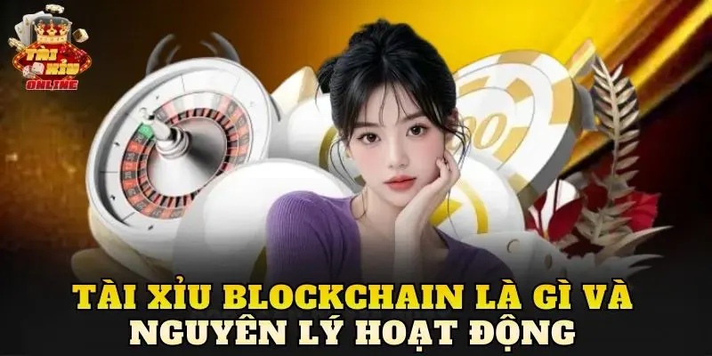 Tài xỉu Blockchain là gì và nguyên lý hoạt động