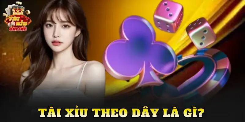 Tài xỉu theo dây là gì?
