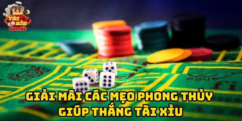 Giải mã các mẹo Mẹo Phong Thủy Giúp Thắng Tài Xỉu