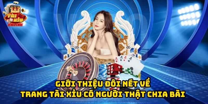 Giới thiệu đôi nét về Trang tài xỉu có người thật chia bài