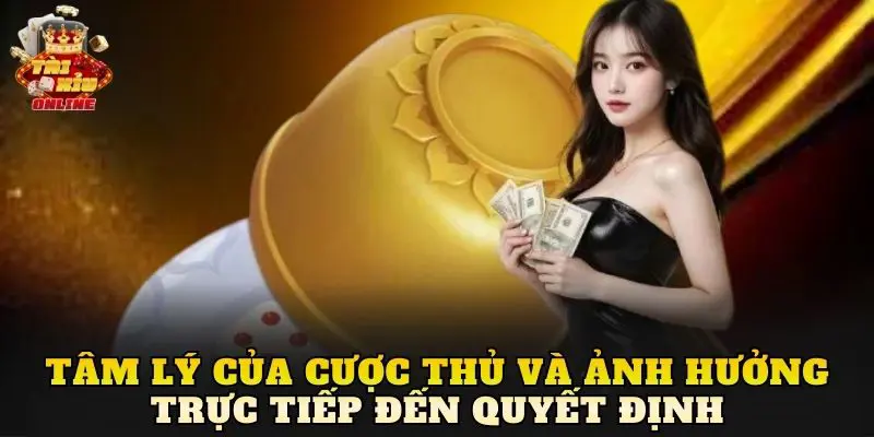 Tâm lý của cược thủ và ảnh hưởng trực tiếp đến quyết định