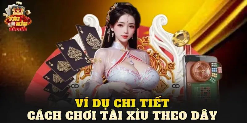 Ví dụ chi tiết cách chơi tài xỉu theo dây