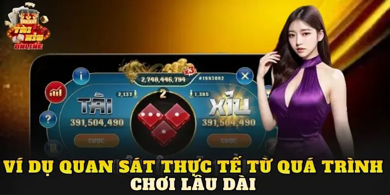 Ví dụ quan sát thực tế từ quá trình chơi lâu dài