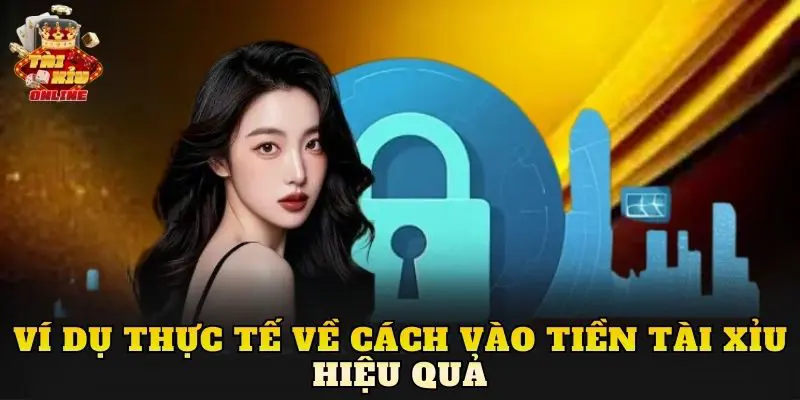 Ví dụ thực tế về cách vào tiền tài xỉu hiệu quả