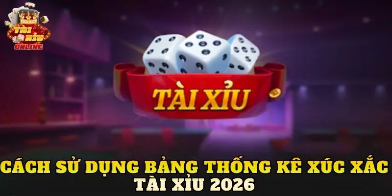 Cách sử dụng Bảng thống kê xúc xắc tài xỉu 2026