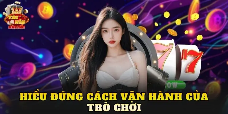 Hiểu đúng cách vận hành của trò chơi