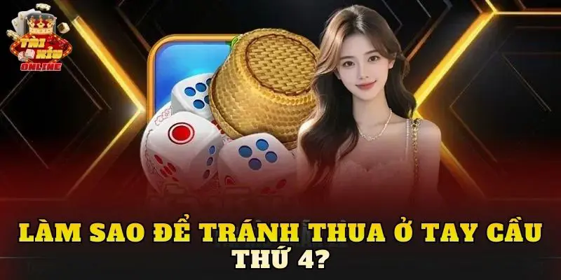 Làm sao để tránh thua ở tay cầu thứ 4?