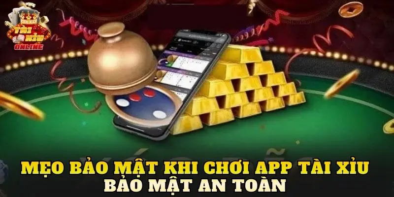 Mẹo bảo mật khi chơi app tài xỉu bảo mật an toàn