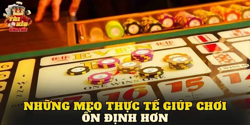 Những mẹo thực tế giúp chơi ổn định hơn
