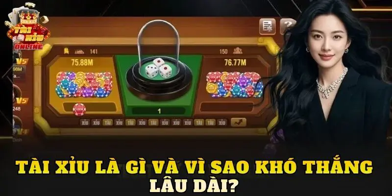 Tài xỉu là gì và vì sao khó thắng lâu dài?