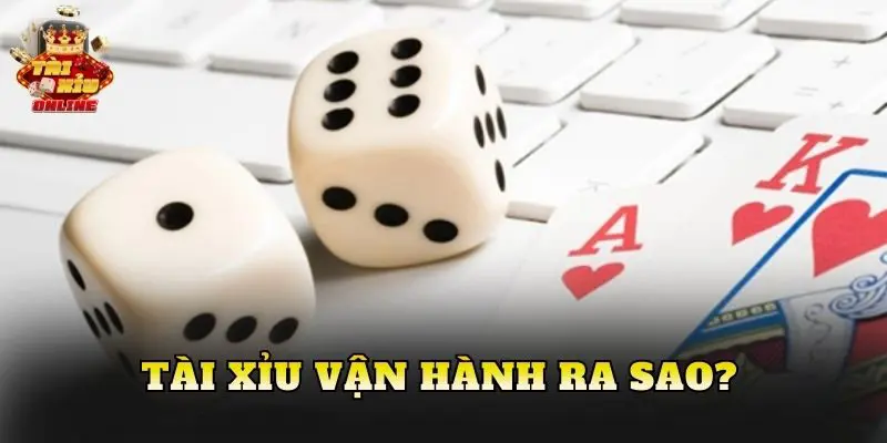 Tài xỉu vận hành ra sao?