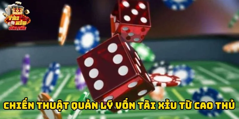 Chiến Thuật Quản Lý Vốn Tài Xỉu từ cao thủ