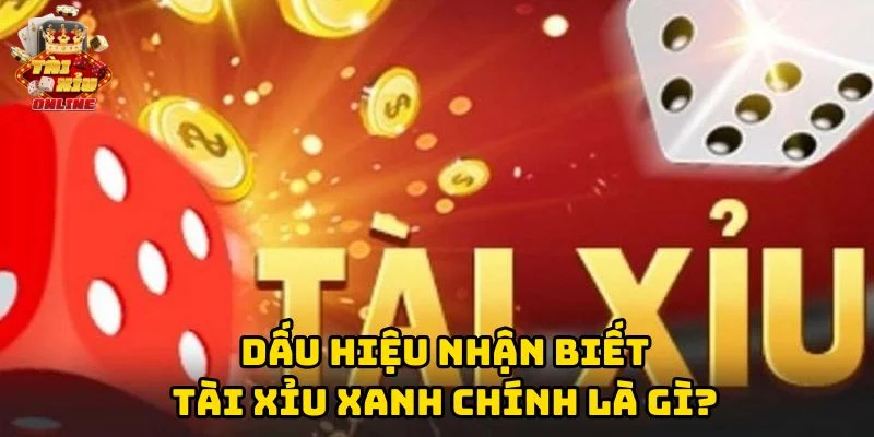 Dấu hiệu nhận biết Tài Xỉu Xanh Chín Là Gì