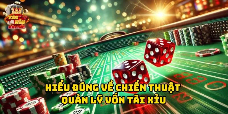 Hiểu đúng về Chiến Thuật Quản Lý Vốn Tài Xỉu