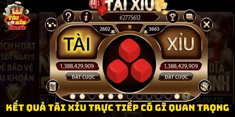 Kết Quả Tài Xỉu Trực Tiếp có gì quan trọng?