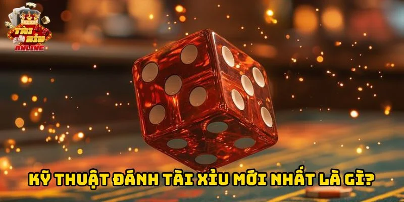 Kỹ Thuật Đánh Tài Xỉu Mới Nhất là gì?