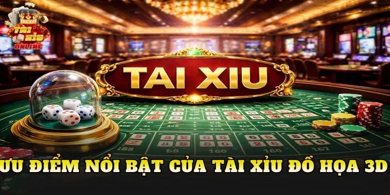 Ưu điểm nổi bật của tài xỉu đồ họa 3D