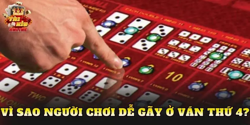 Vì sao người chơi dễ gãy ở ván thứ 4?