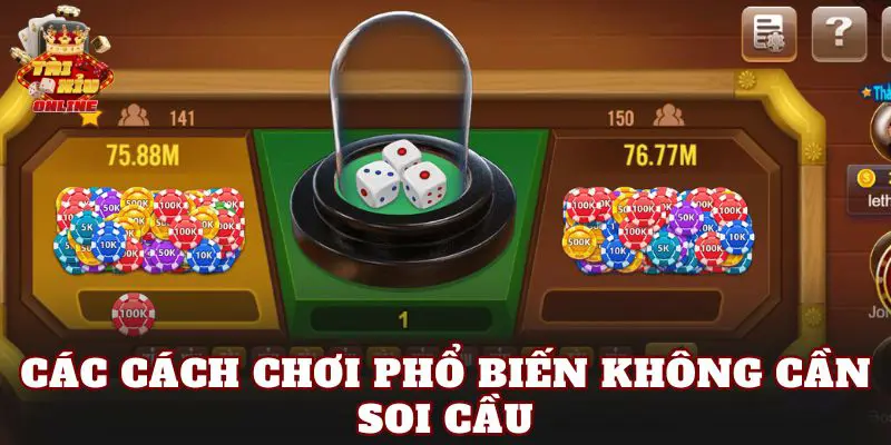 Các cách chơi phổ biến không cần soi cầu