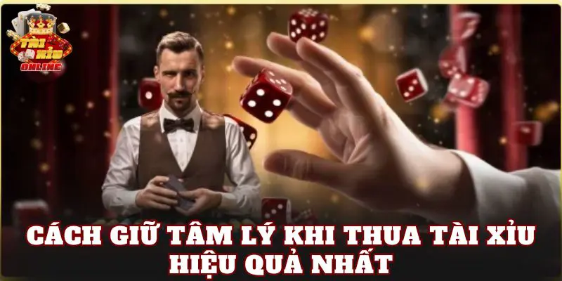 Cách giữ tâm lý khi thua tài xỉu hiệu quả nhất