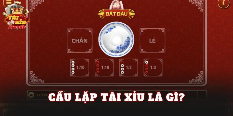 Cầu lặp tài xỉu là gì?