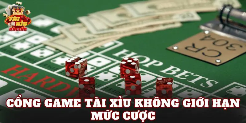 Cổng Game Tài Xỉu Không Giới Hạn Mức Cược