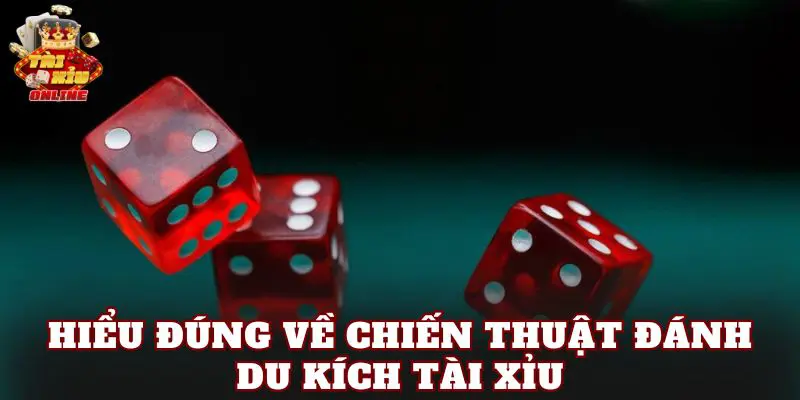 Hiểu đúng về chiến thuật đánh du kích tài xỉu