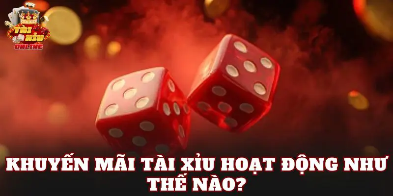 Khuyến mãi tài xỉu hoạt động như thế nào?