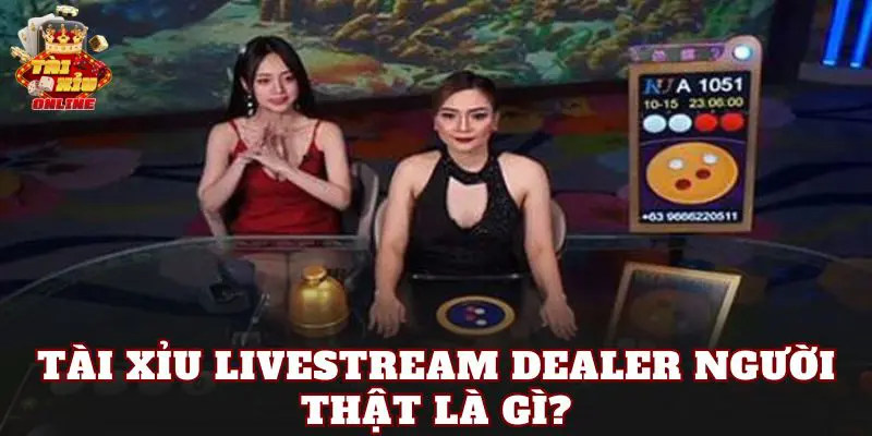 Tài xỉu livestream Dealer người thật là gì?