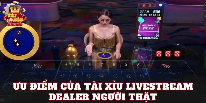Ưu điểm của tài xỉu livestream Dealer người thật
