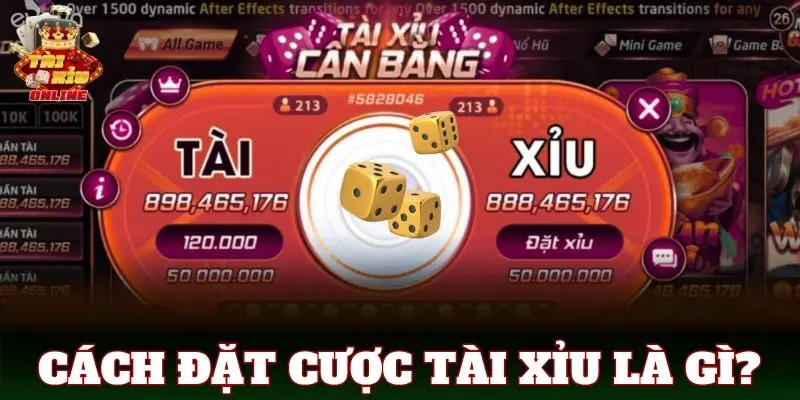 Cách đặt cược tài xỉu là gì?