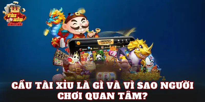 Cầu tài xỉu là gì và vì sao người chơi quan tâm?