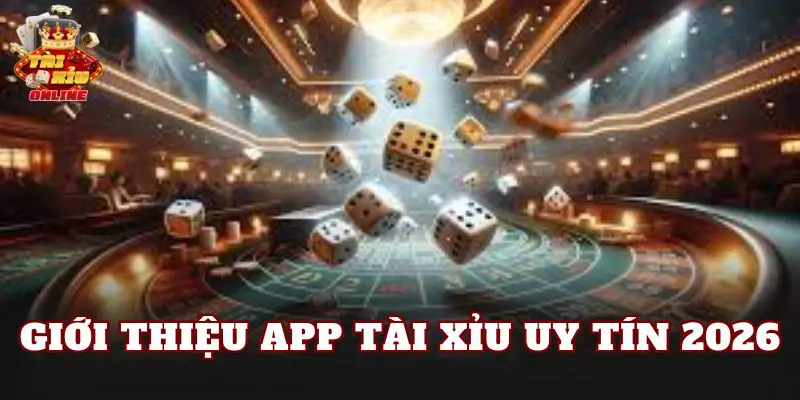 Giới thiệu app tài xỉu uy tín 2026